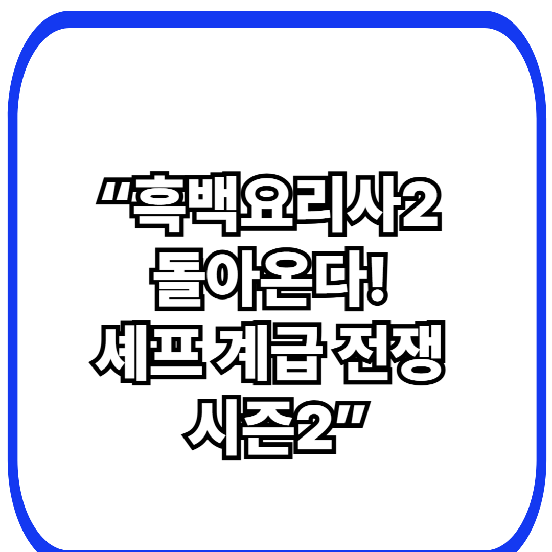 &ldquo;흑백요리사2 돌아온다! 셰프 계급 전쟁 시즌2&rdquo;
