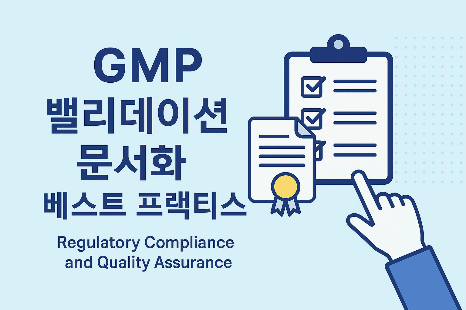GMP 밸리데이션 문서화 베스트 프랙티스: 규제 대응과 품질 보증의 핵심