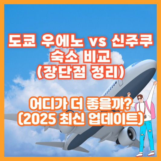 도쿄 우에노 vs 신주쿠 숙소 비교 (장단점 정리) – 어디가 더 좋을까? (2025 최신 업데이트)