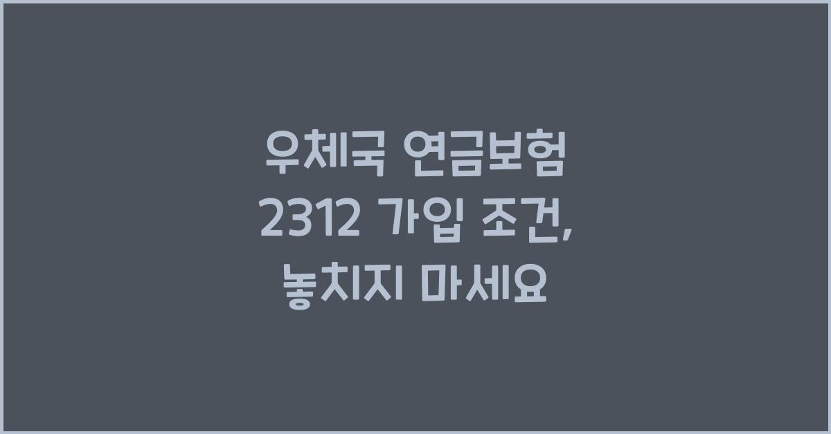 우체국 연금보험 2312 가입 조건