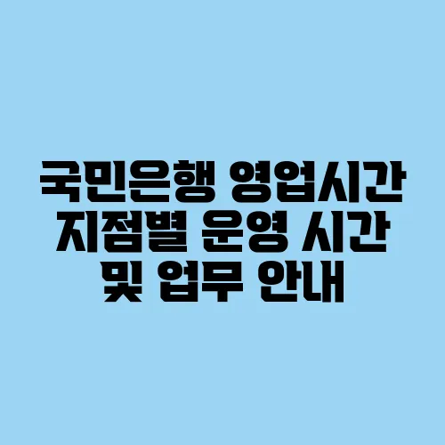 국민은행 영업시간 지점별 운영 시간 및 업무 안내