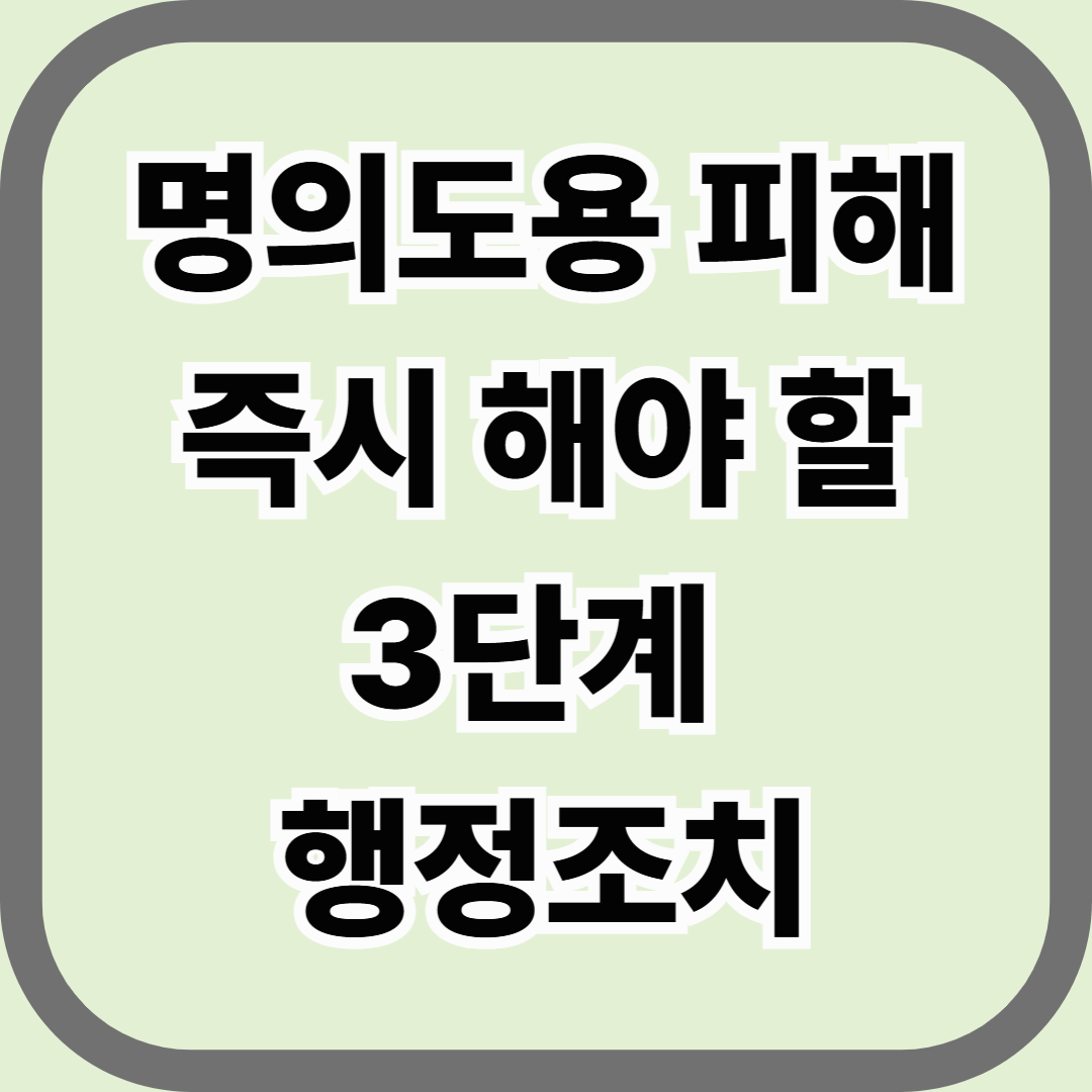 명의도용 피해 시 즉시 해야 할 3단계 행정조치 — 신용피해를 막는 현실적 대응법