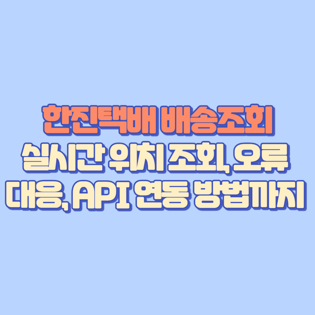 🏷️ 한진택배 배송조회 완전정복 실시간 위치 조회, 오류 대응, API 연동 방법까지 한눈에 보기