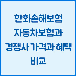 한화손해보험 자동차보험과 경쟁사 가격과 혜택 비교