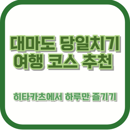 대마도 당일치기 여행 코스 추천: 히타카츠에서 하루만 즐기기