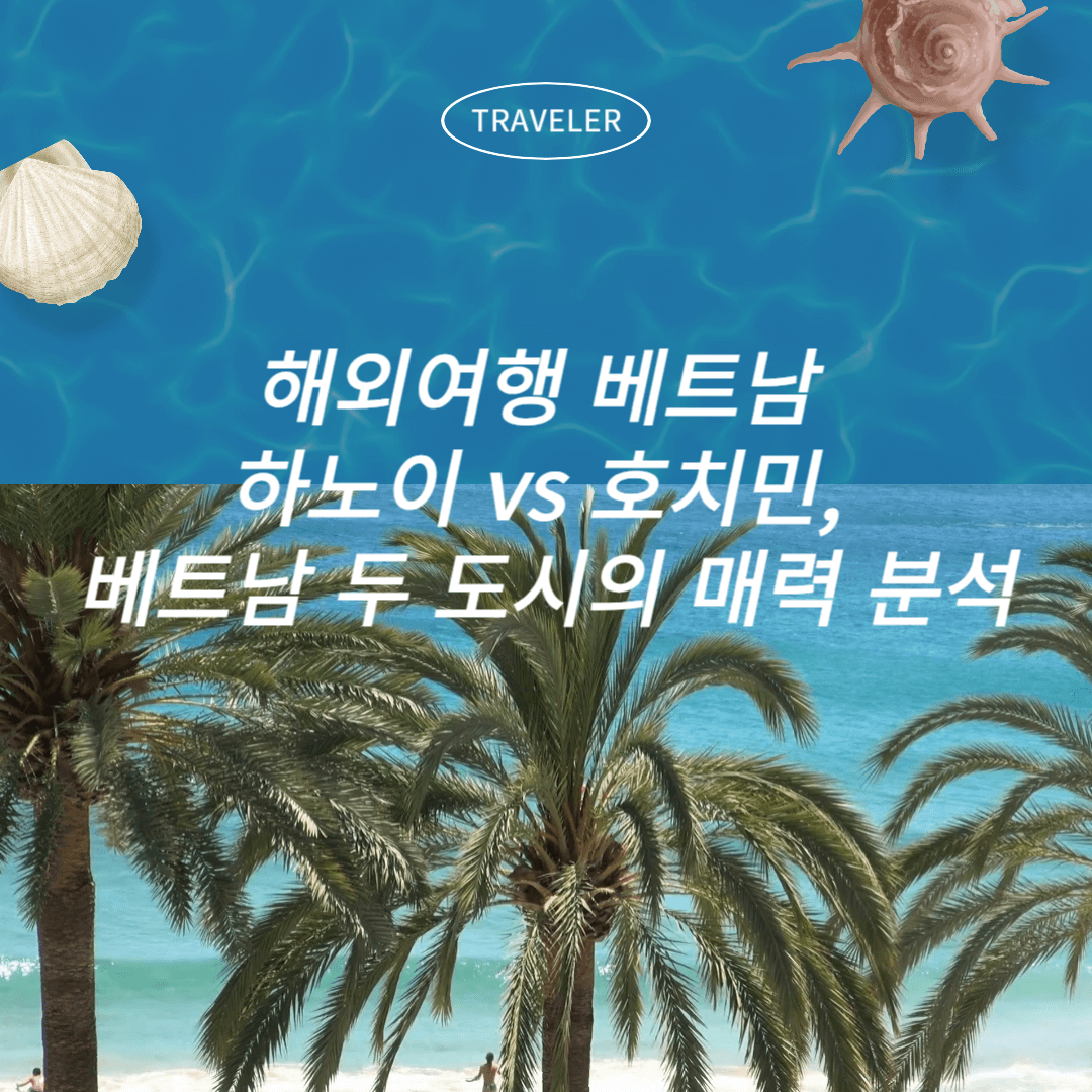 해외여행 베트남 하노이 vs 호치민, 베트남 두 도시의 매력 분석