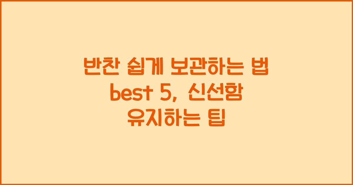 반찬 쉽게 보관하는 법 best 5