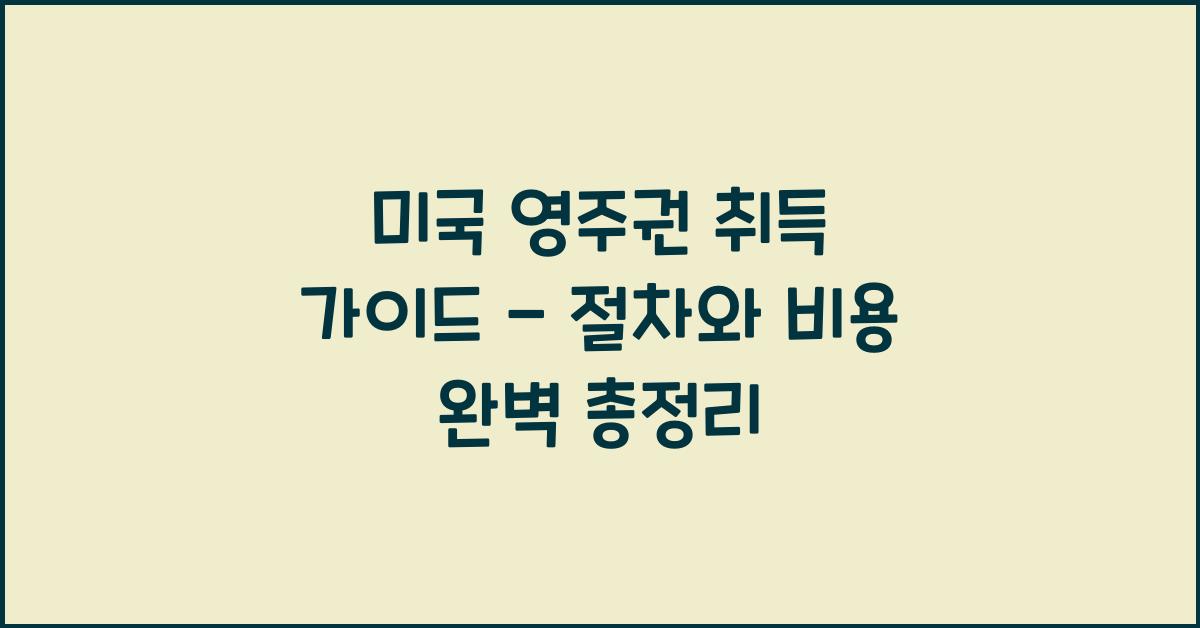 미국 영주권 취득 가이드 - 절차부터 비용까지 총정리