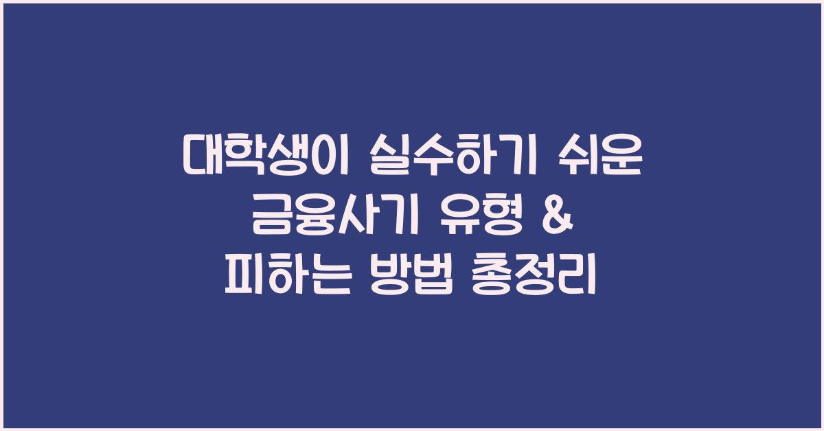 대학생이 실수하기 쉬운 금융사기 유형 & 피하는 방법