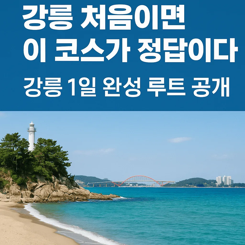강릉이 처음이라면 이 코스로 끝난다 - 초보 여행자를 위한 1일 완성 루트