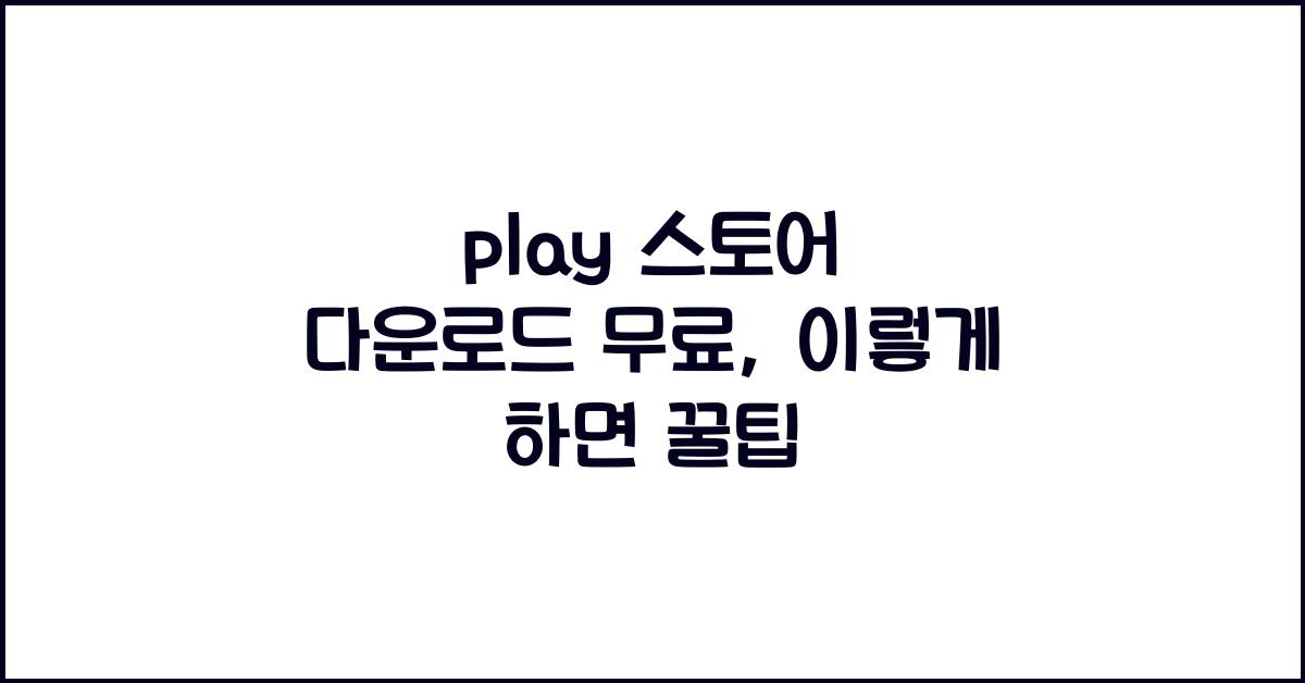 play 스토어 다운로드 무료