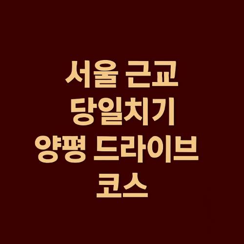 서울 근교 당일치기 양평 드라이브 썸네일