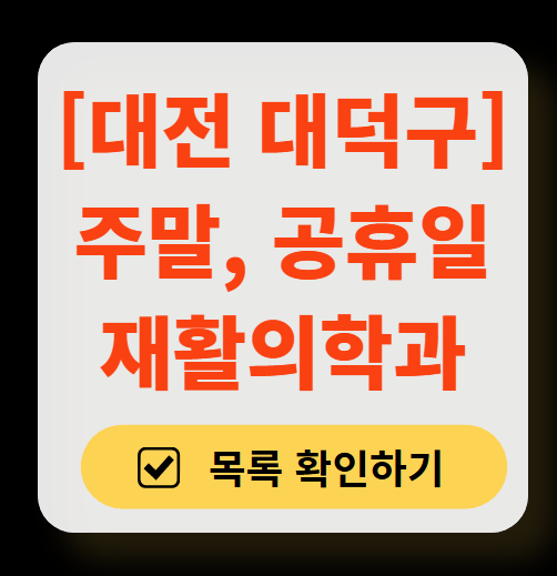 대전 대덕구 주말 문 여는 재활의학과 병원 추천 목록 ❘ 토요일, 일요일, 공휴일 진료 병원 리스트(물리치료, 도수치료, 교통사고 재활)