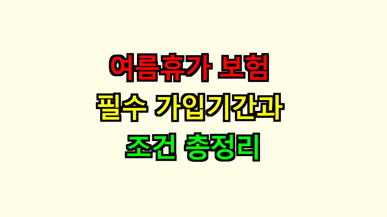여름휴가 보험 필수 가입기간과 조건 총정리