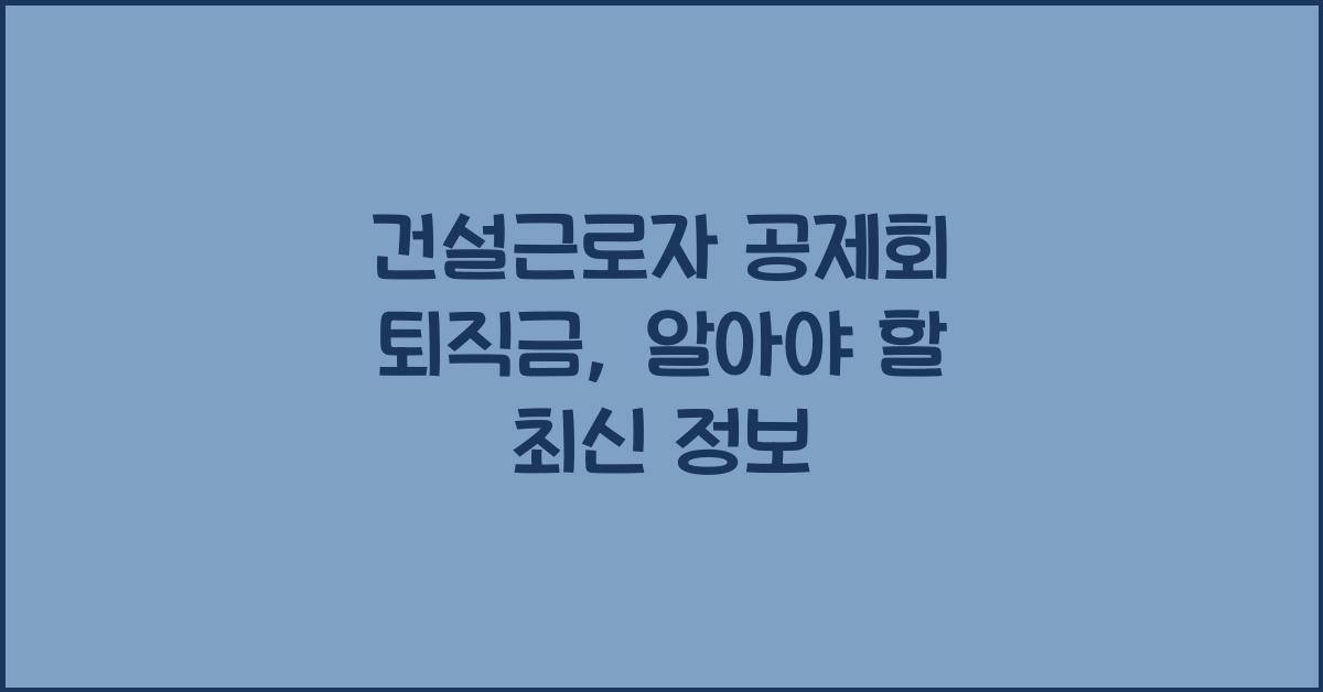건설근로자 공제회 퇴직금