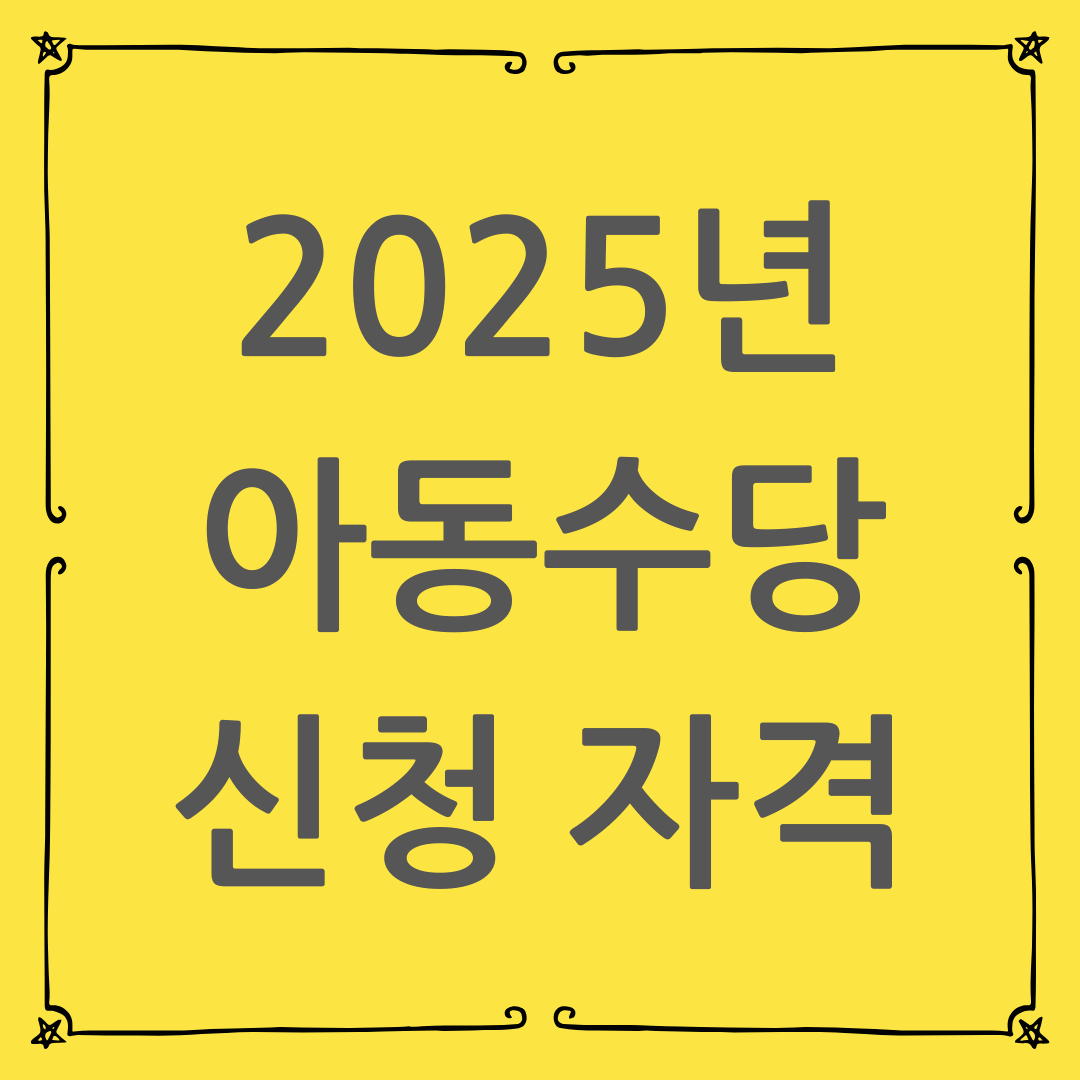 2025년 아동수당 신청 자격 총정리 : 소득 기준/지원 금액/신청 방법 한눈에 보기 [최신 개정]