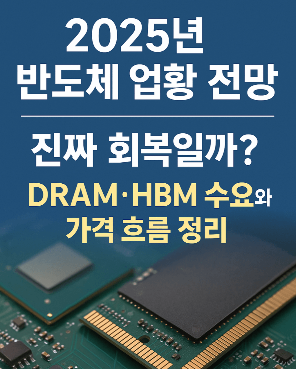 2025년 반도체 업황 전망: 진짜 회복일까? DRAM·HBM 수요와 가격 흐름 정리