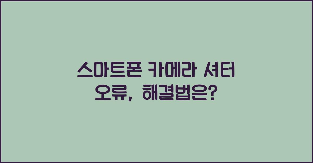스마트폰 카메라 셔터 오류