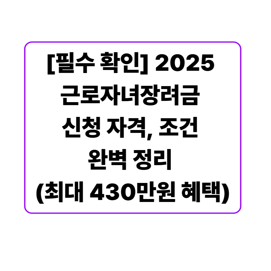 [필수 확인] 2025 근로자녀장려금 신청 자격, 조건 완벽 정리 (최대 430만원 혜택)