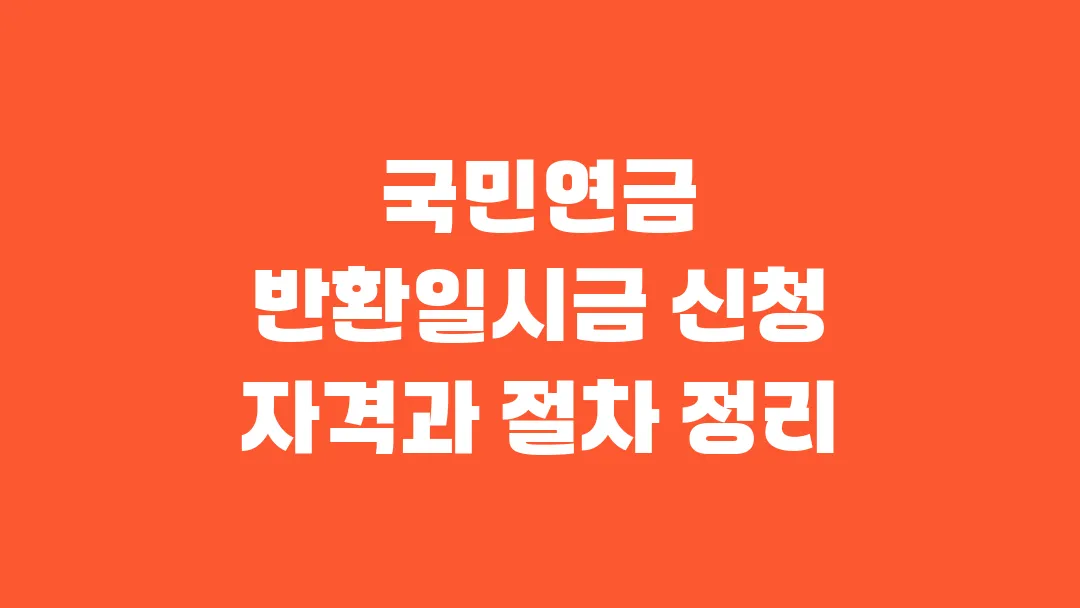 2025 국민연금 반환일시금 신청 자격과 절차 정리