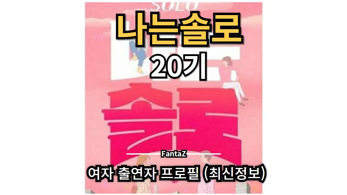 '나는 솔로' 20기 여자 출연자 프로필 최신정보 (계속 업데이트)