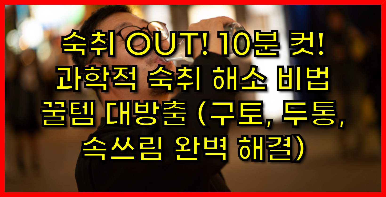 숙취 OUT! 10분 컷!과학적 숙취 해소 비법 &amp; 꿀템 대방출(구토, 두통, 속쓰림 완벽 해결)