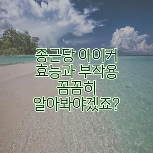 종근당 아이커 효능과 부작용 꼼꼼히 알아봐야겠죠?