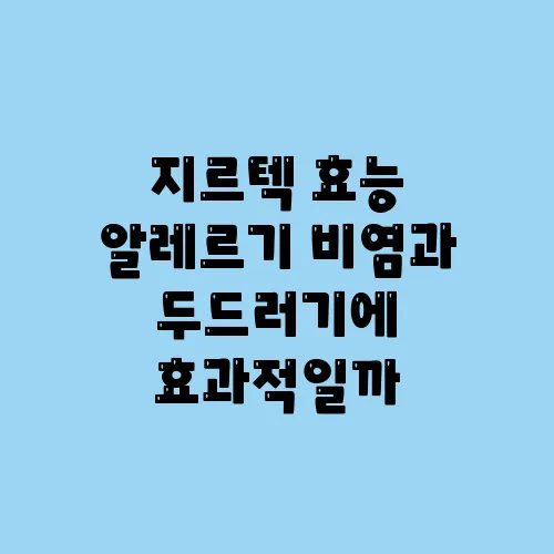 지르텍 효능 알레르기 비염과 두드러기에 효과적일까