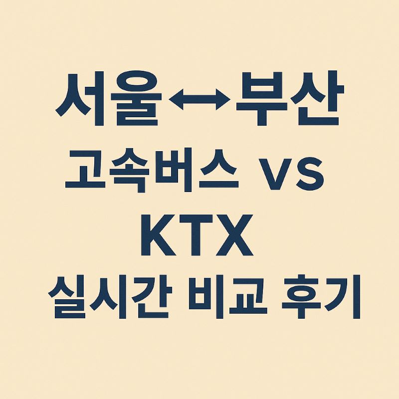 서울↔부산 고속버스 vs KTX 실시간 비교 후기