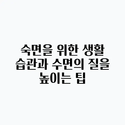 숙면을 위한 생활 습관과 수면의 질을 높이는 팁