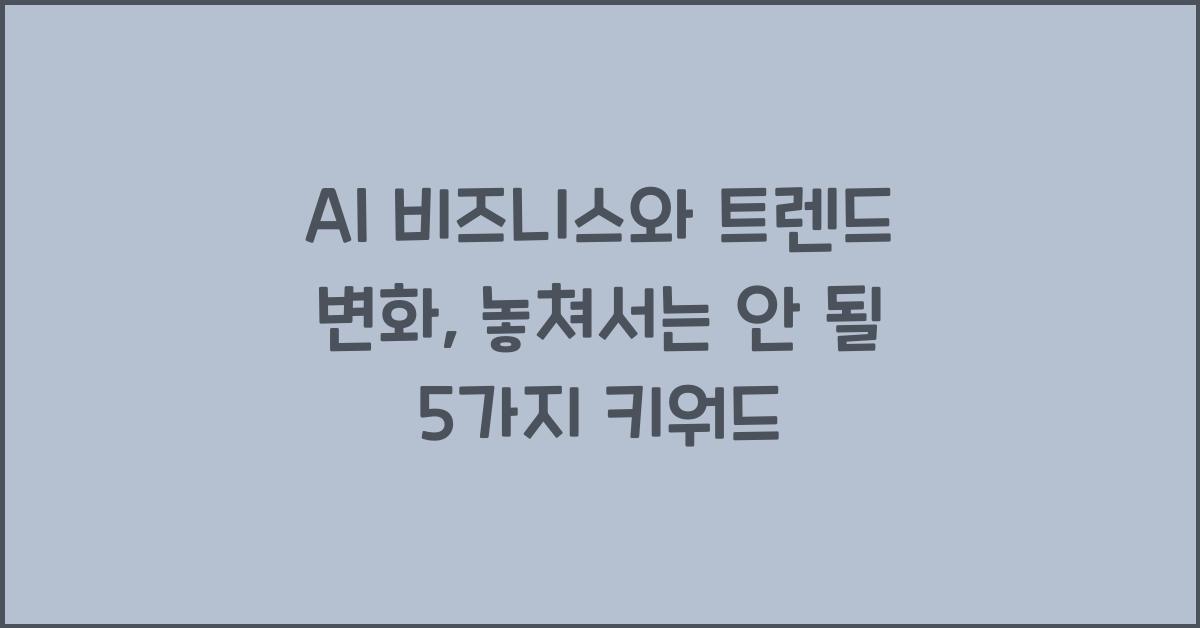 AI 비즈니스와 트렌드 변화