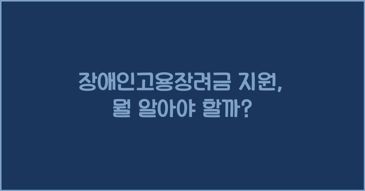 장애인고용장려금 지원 (고용의무, 지원대상, 지원금, 신청방법, 부정수급)