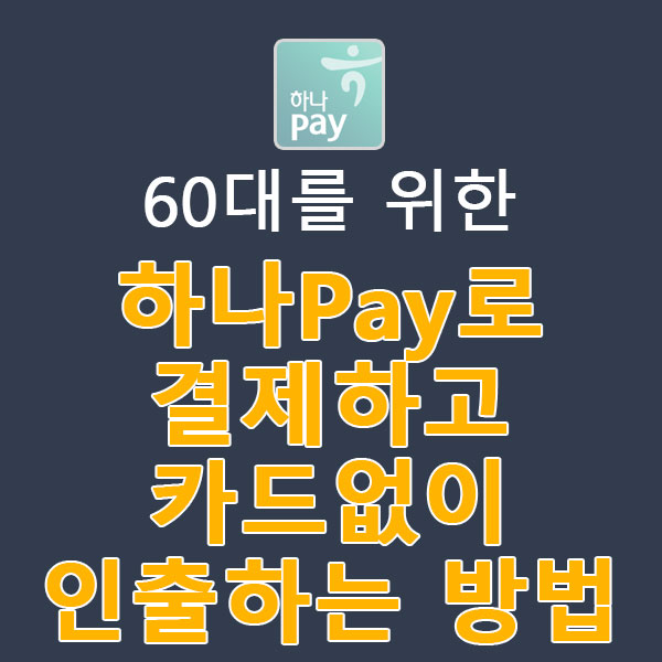 60대를 위한 하나Pay로 결제하고 카드없이 인출하는 방법
