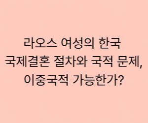 라오스 여성의 한국 국제결혼 절차와 국적 문제, 이중국적 가능한가?"라는 문구가 중앙에 정갈한 글씨로 적힘