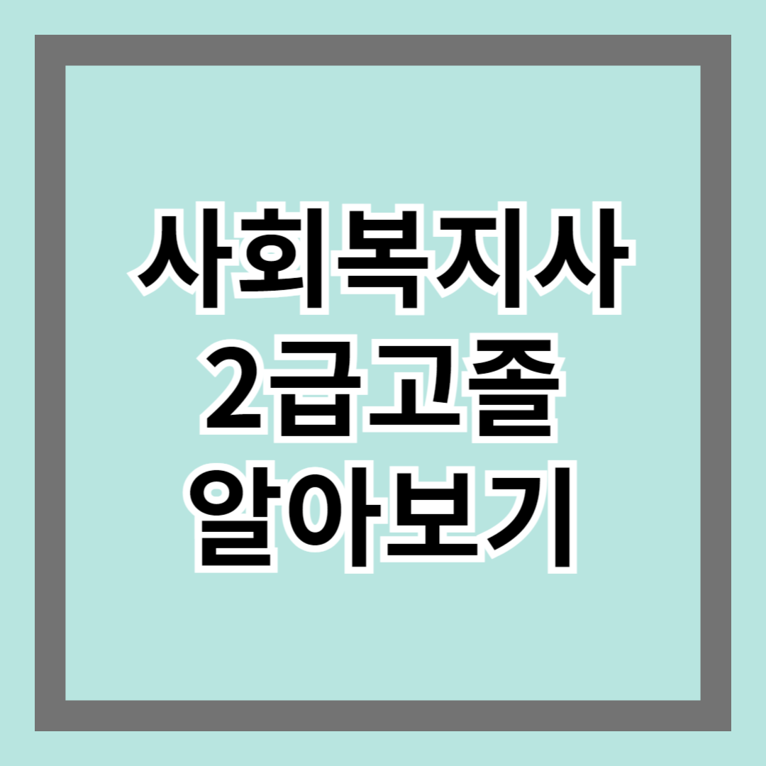 사회복지사2급고졸 알아보기 - 취득 가능 여부