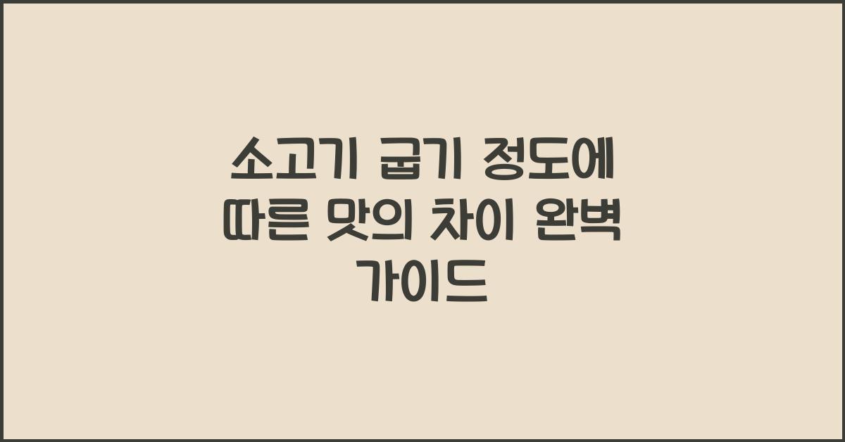 소고기 굽기 정도에 따른 맛의 차이