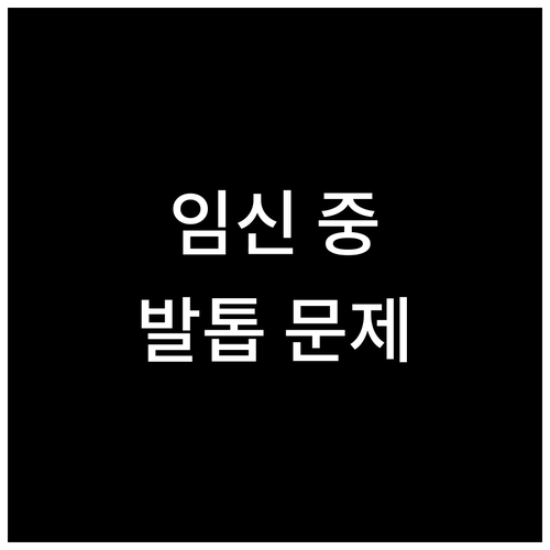 임신 중 흔한 발톱 문제 총정리: 원