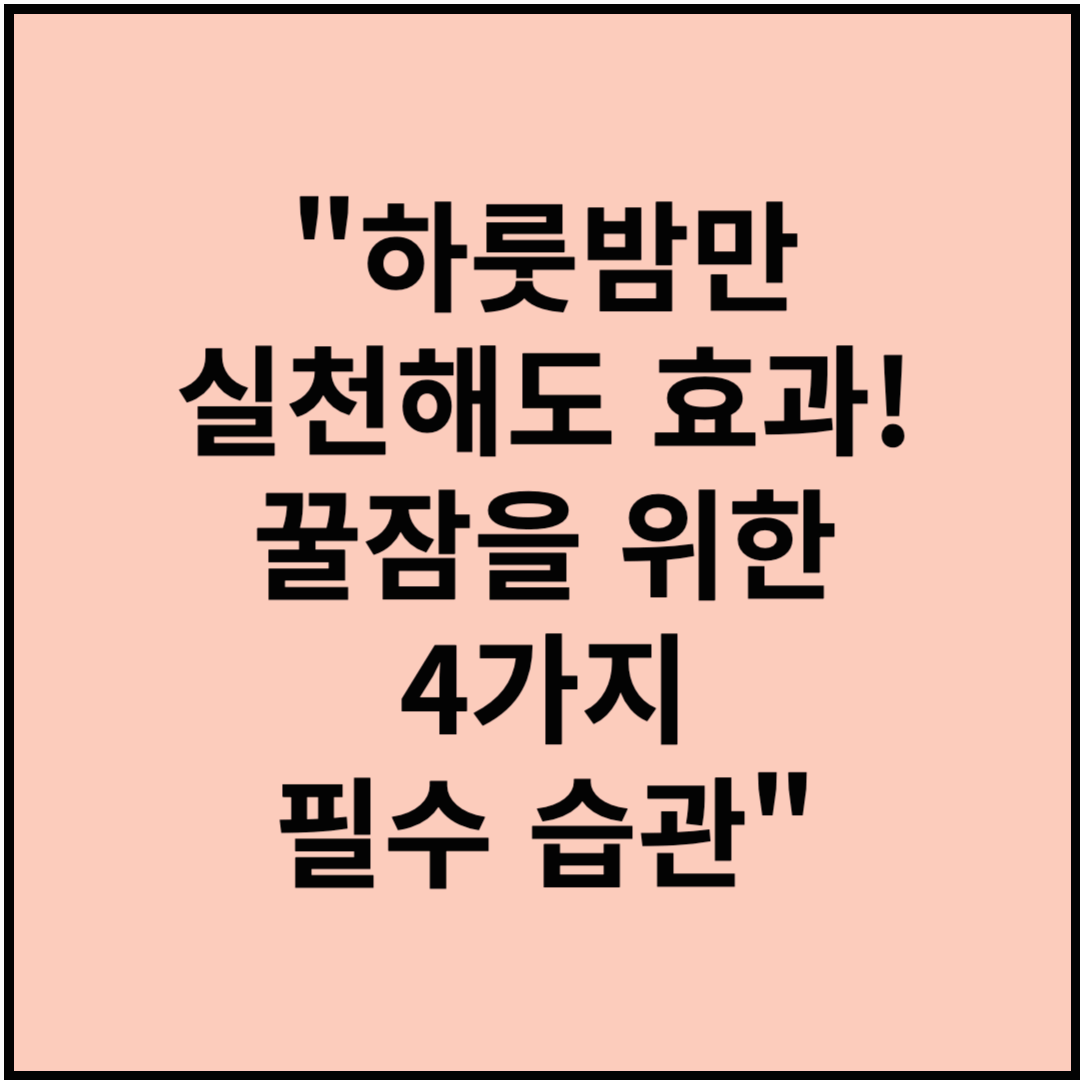 "하룻밤만 실천해도 효과! 꿀잠을 위한 4가지 필수 습관"