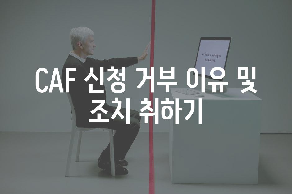 CAF 신청 거부 이유 및 조치 취하기