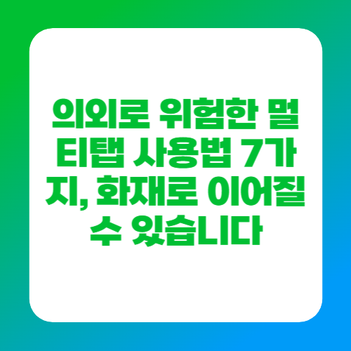 의외로 위험한 멀티탭 사용법 7가지, 화재로 이어질 수 있습니다