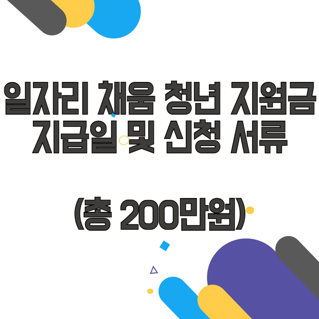 일자리 채움 청년 지원금 지급일 및 신청 서류(총 200만원)