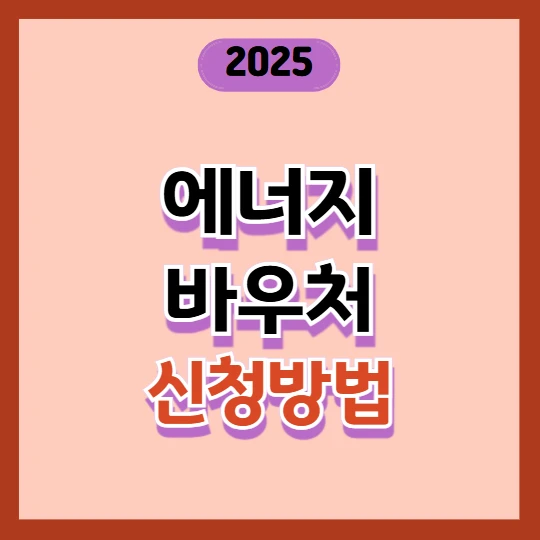 에너지바우처 대상 및 신청 방법 총정리 2025