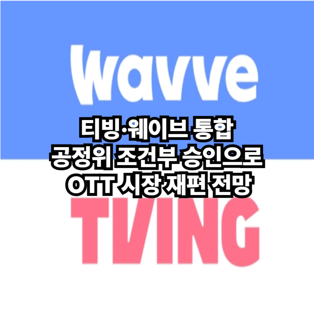 티빙·웨이브 통합? 공정위 조건부 승인으로 본 OTT 시장 재편 전망