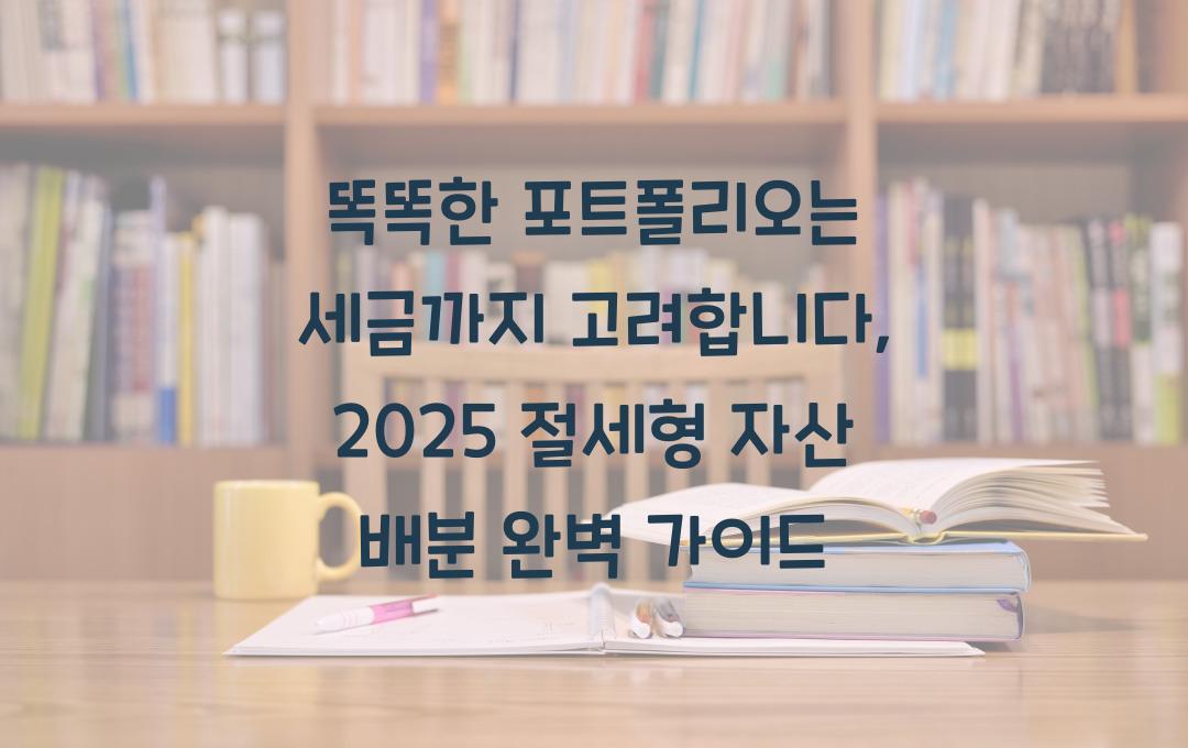  똑똑한 포트폴리오는 세금까지 고려합니다: 절세형 자산 배분 전략