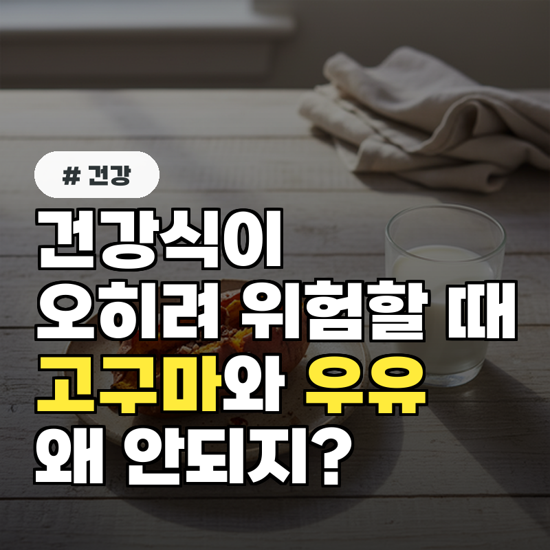 건강식이 오히려 위험할 때… 고구마와 우유 왜 안되지