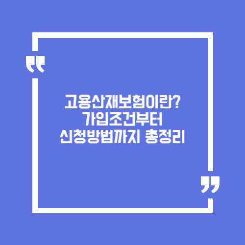 고용산재보험이란? 가입조건부터 신청방법까지 총정리