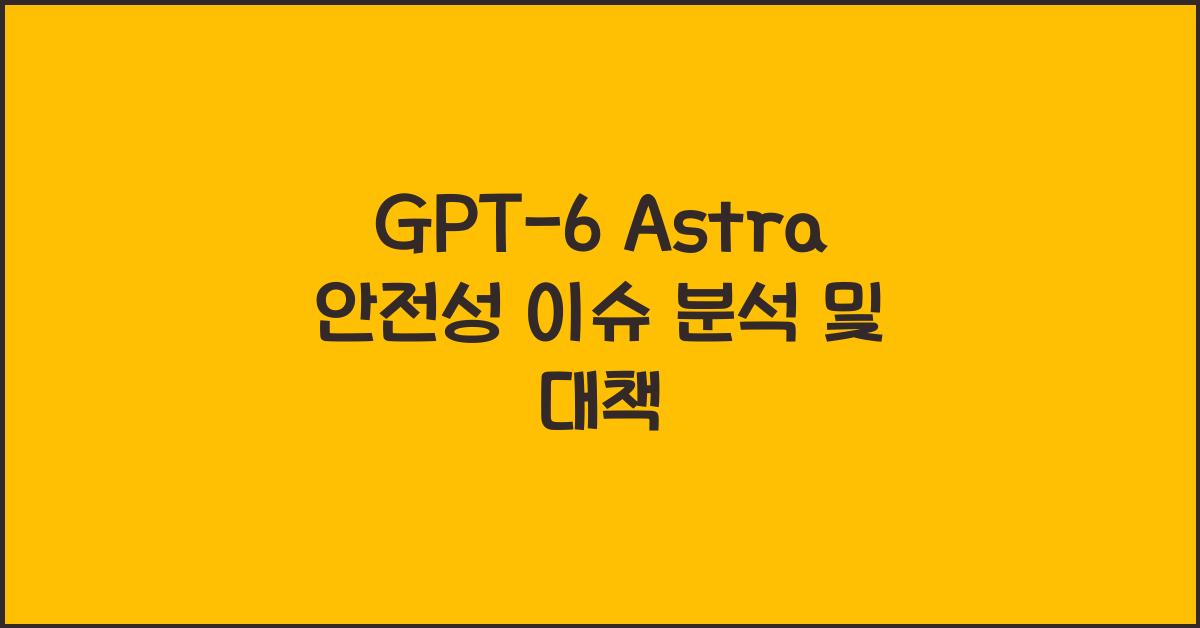 GPT-6 Astra 안전성 이슈