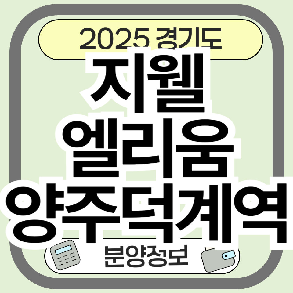 지웰엘리움 양주덕계역 분양 정보 총정리! 입지·가격·청약 전략까지