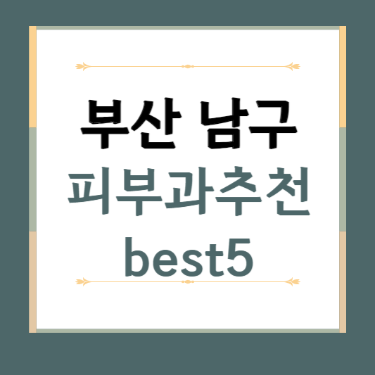 부산 남구 피부과 추천 BEST5 ❘ 전문의, 필러, 보톡스, 기미, 여드름, 후기 ❘ 잘하는 곳