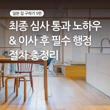 [일본 집 구하기 5편] 최종 심사 통과 노하우 &amp; 이사 회사 고르기&amp; 이사 후 필수 행정 절차 총정리